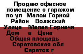 Продаю офисное помещение с гаражом по ул. Малой Горной › Район ­ Волжский › Улица ­ Малая Горначя › Дом ­ 2а › Цена ­ 5 000 000 › Общая площадь ­ 120 - Саратовская обл., Саратов г. Недвижимость » Помещения продажа   . Саратовская обл.,Саратов г.